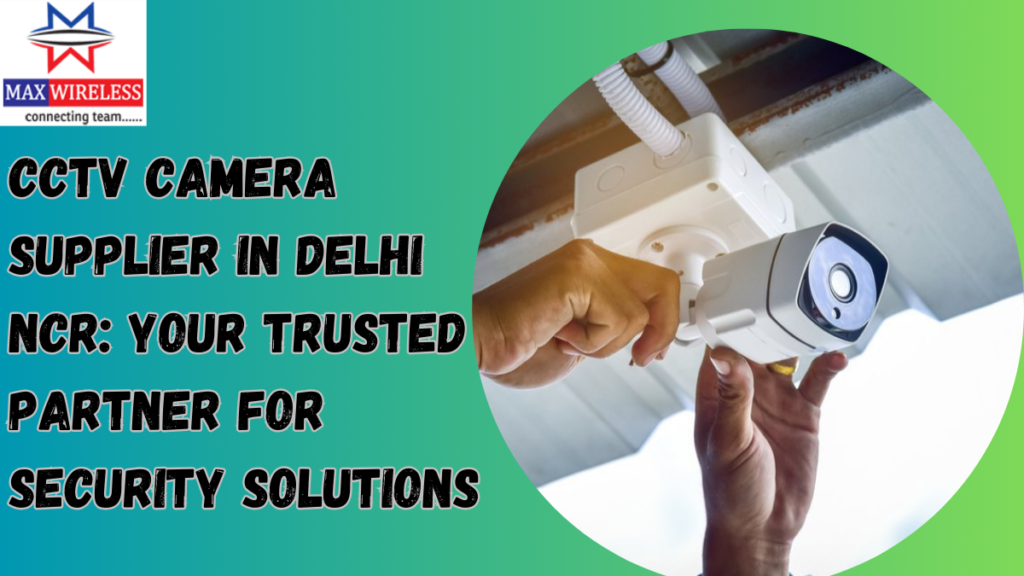 CCTV Camera Supplier in Delhi NCR